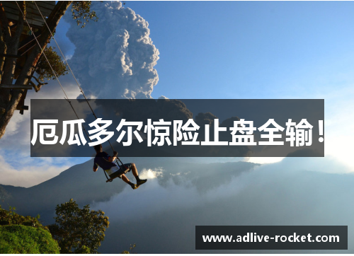 厄瓜多尔惊险止盘全输！