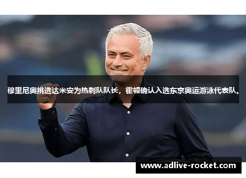 穆里尼奥挑选达米安为热刺队队长，霍顿确认入选东京奥运游泳代表队。